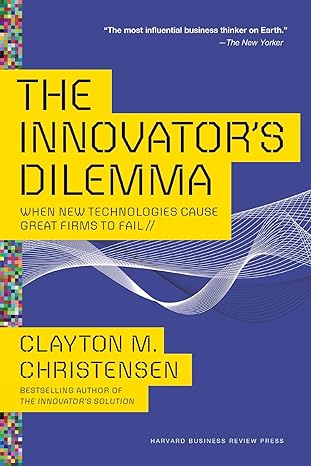 the innovator s dilemma when new technologies cause great firms to fail 1st edition clayton m. christensen