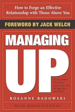 managing up how to forge an effective relationship with those above you 1st edition rosanne badowski ,roger