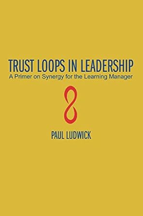 trust loops in leadership a primer on synergy for the learning manager 1st edition paul ludwick 059535520x,