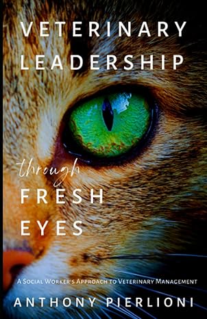 veterinary leadership through fresh eyes a social worker s approach to veterinary management 1st edition