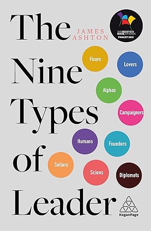 the nine types of leader how the leaders of tomorrow can learn from the leaders of today 1st edition james