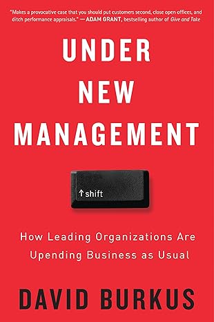 under new management how leading organizations are upending business as usual 1st edition david burkus