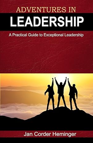 adventures in leadership a practical guide to exceptional leadership 1st edition jan corder heminger