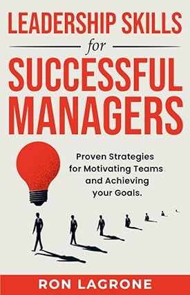 leadership skills for successful managers proven strategies for motivating teams and achieving your goals 1st