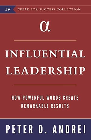 influential leadership how powerful words create remarkable results 1st edition peter daniel andrei