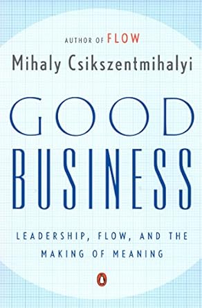 good business leadership flow and the making of meaning 1st edition mihaly csikszentmihalyi 014200409x,