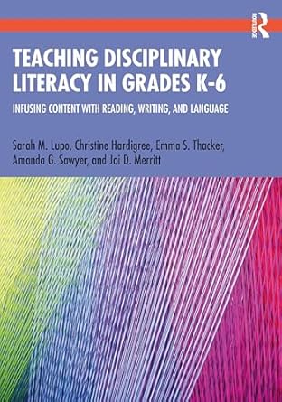 teaching disciplinary literacy in grades k 6 1st edition sarah m lupo ,christine hardigree ,emma s thacker