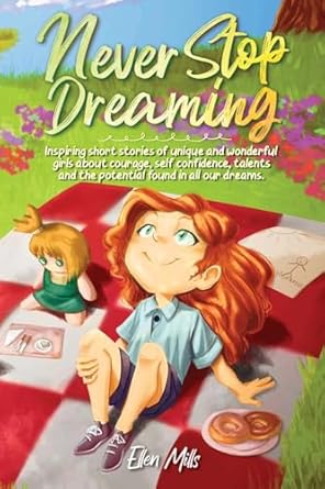 never stop dreaming inspiring short stories of unique and wonderful girls about courage self confidence