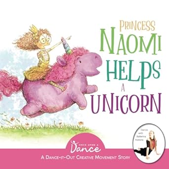 princess naomi helps a unicorn a dance it out creative movement story for young movers 1st edition once upon