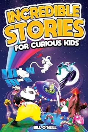 incredible stories for curious kids a fascinating collection of unbelievable true tales to inspire and amaze