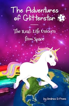 the adventures of glitterstar #1 the real life unicorn from space 1st edition andrew d frenz b085drdxk1,