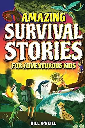 amazing survival stories for adventurous kids 16 true stories about courage persistence and survival to