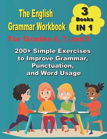 the english grammar workbook for grades 6 7 and 8 200+ simple exercises to improve grammar punctuation and