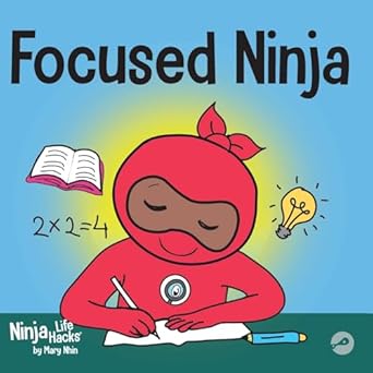 focused ninja a childrens book about increasing focus and concentration at home and school 1st edition mary