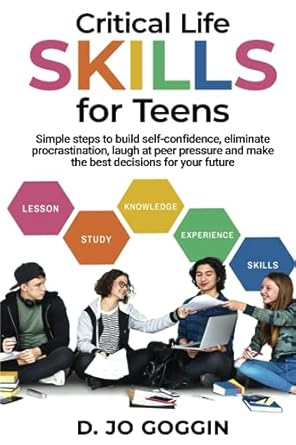 critical life skills for teens simple steps to build self confidence eliminate procrastination laugh at peer