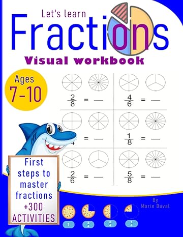 fractions visual workbook ages 7 10 +300 activities to practice fractions first steps to master fraction 1st