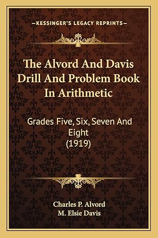 the alvord and davis drill and problem book in arithmetic grades five six seven and eight 1st edition charles