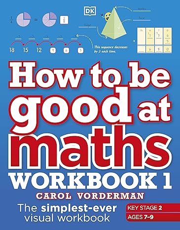 how to be good at maths workbook 1 ages 7 9 1st edition d k publishing 0241471419, 978-0241471418