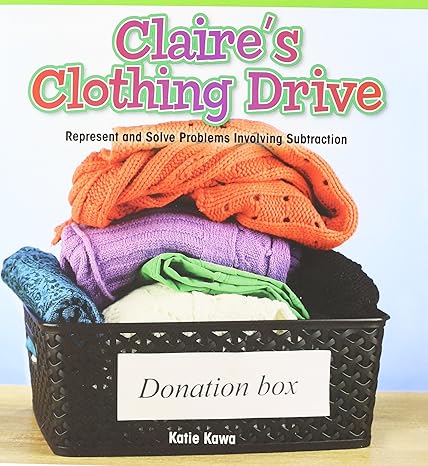 claires clothing drive represent and solve problems involving subtraction 1st edition katie kawa 1477746331,