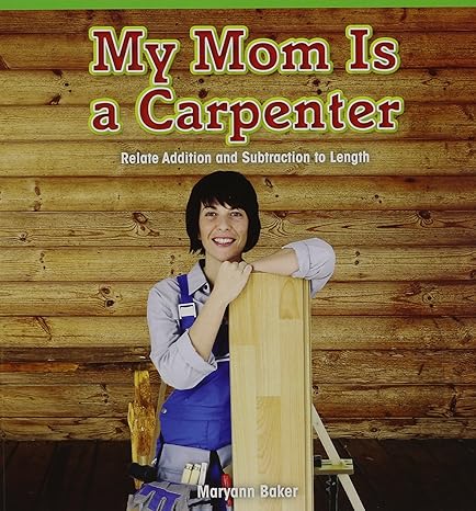 my mom is a carpenter relate addition and subtraction to length 1st edition maryann baker 147774813x,