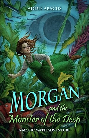 morgan and the monster of the deep a magic math adventure 1st edition addie abacus ,elisabeth alba