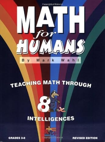 math for humans teaching math through 8 intelligences grades 3 8 1st edition mark wahl 0965641481,