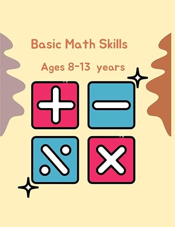 basic math skills ages 8 13 years includes a review of all whole numbers fractions decimals and percent