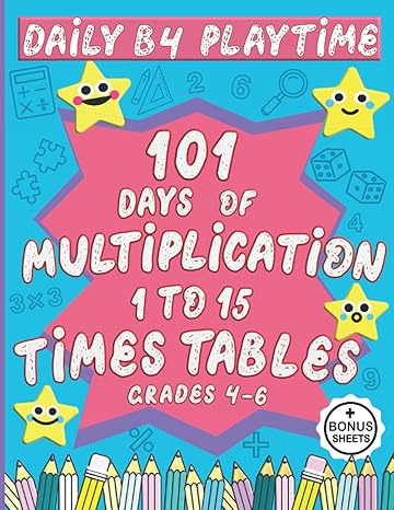 daily b4 playtime 101 days of multiplication 1 to 15 times tables grades 4 6 6000+ problems easy timed tests