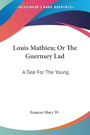 louis mathieu or the guernsey lad a tale for the young 1st edition frances mary w 1432697366, 978-1432697365