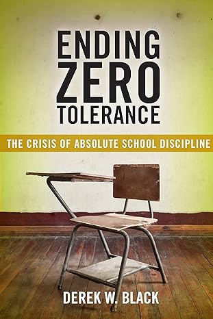 ending zero tolerance the crisis of absolute school discipline 1st edition derek w. black 147988233x,