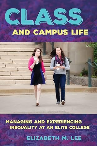 class and campus life managing and experiencing inequality at an elite college 1st edition elizabeth lee