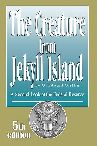 the creature from jekyll island a second look at the federal reserve 5th edition g. edward griffin