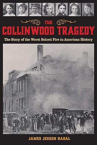 the collinwood tragedy the story of the worst school fire in american history 1st edition james jessen badal