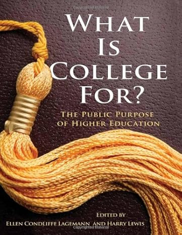 what is college for the public purpose of higher education 1st edition ellen condliffe lagemann ,harry lewis