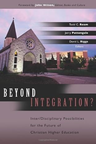 beyond integration inter/disciplinary possibilities for the future of christian higher education 1st edition