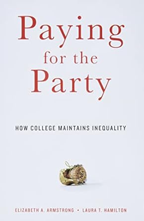 paying for the party how college maintains inequality reissue edition elizabeth a. armstrong ,laura t.