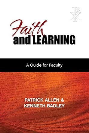 faith and learning a practical guide for faculty 1st edition patrick allen ,kenneth badley 089112411x,