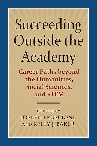 succeeding outside the academy career paths beyond the humanities social sciences and stem 1st edition joseph