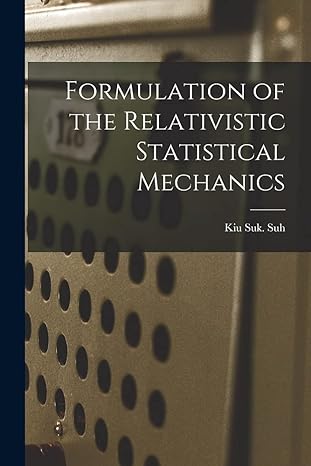 formulation of the relativistic statistical mechanics 1st edition kiu suk suh 1015259669, 978-1015259669