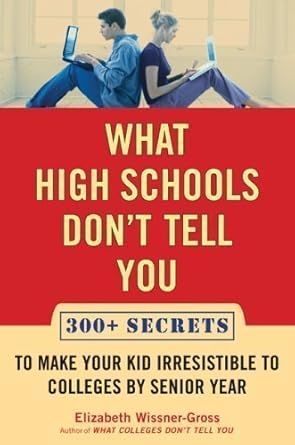 what high schools don t tell you 300+ secrets to make your kid irresistible to colleges by senior year 10077