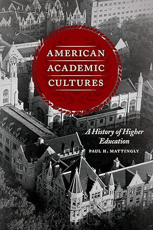 american academic cultures a history of higher education 1st edition paul h. mattingly 022650526x,