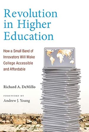 revolution in higher education how a small band of innovators will make college accessible and affordable 1st