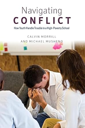 navigating conflict how youth handle trouble in a high poverty school 1st edition calvin morrill ,michael