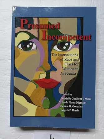 presumed incompetent the intersections of race and class for women in academia 1st edition gabriella