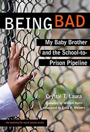 being bad my baby brother and the school to prison pipeline 1st edition crystal t. laura ,william ayers