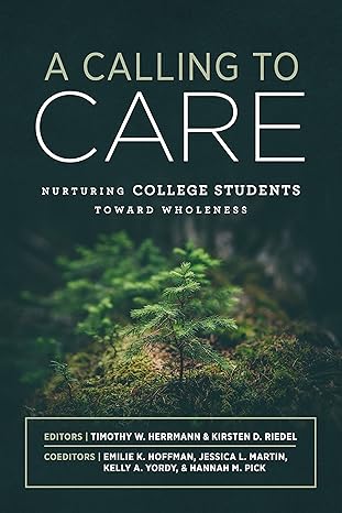 a calling to care nurturing college students toward wholeness 1st edition timothy w. herrmann ,kirsten d.