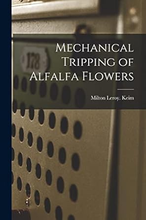 mechanical tripping of alfalfa flowers 1st edition milton leroy keim 1015278779, 978-1015278776