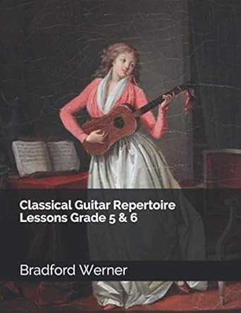 classical guitar repertoire lessons grade 5 and 6 1st edition bradford werner b08yhxykcm, 979-8714490880