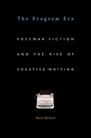 the program era postwar fiction and the rise of creative writing 1st edition mark mcgurl 0674062094,