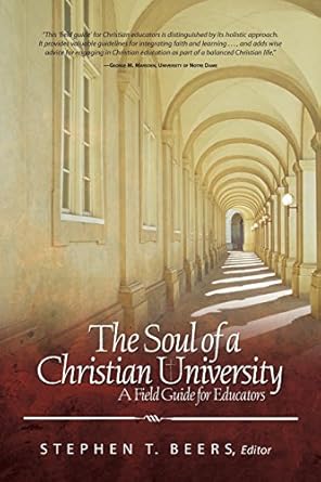 the soul of a christian university a field guide for educators 1st edition stephen beers 0891125205,